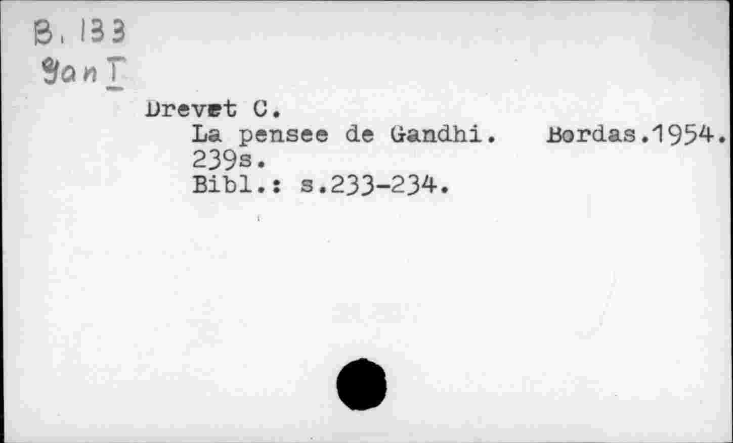 ﻿В. 133
г
Brevet С.
La pensee de Qandhi. Bordas.1954.
239s.
Bibl.s s.233-234.